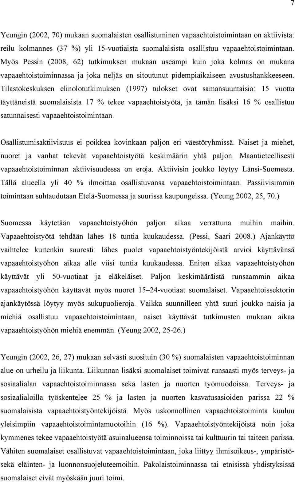 Tilastokeskuksen elinolotutkimuksen (1997) tulokset ovat samansuuntaisia: 15 vuotta täyttäneistä suomalaisista 17 % tekee vapaaehtoistyötä, ja tämän lisäksi 16 % osallistuu satunnaisesti