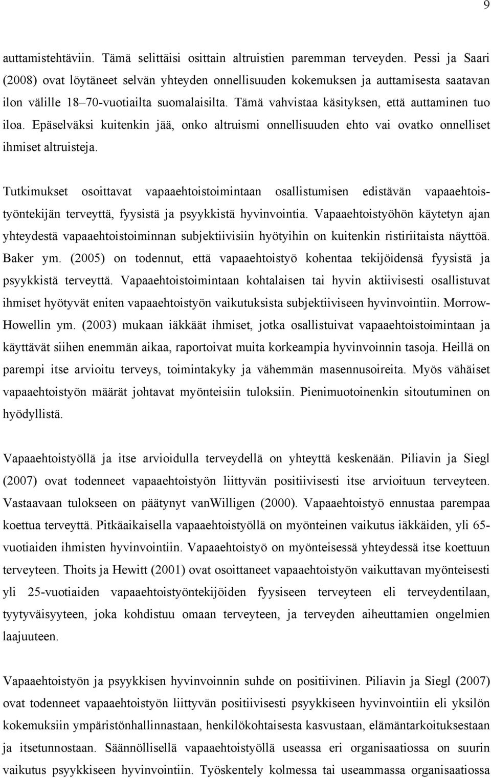 Epäselväksi kuitenkin jää, onko altruismi onnellisuuden ehto vai ovatko onnelliset ihmiset altruisteja.