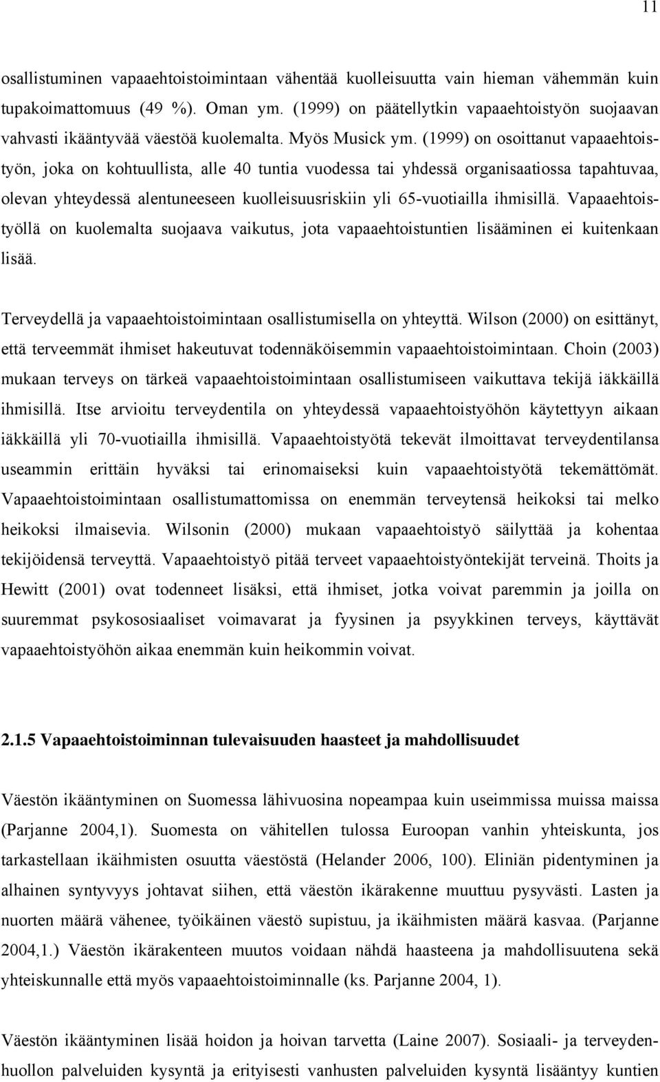 (1999) on osoittanut vapaaehtoistyön, joka on kohtuullista, alle 40 tuntia vuodessa tai yhdessä organisaatiossa tapahtuvaa, olevan yhteydessä alentuneeseen kuolleisuusriskiin yli 65-vuotiailla