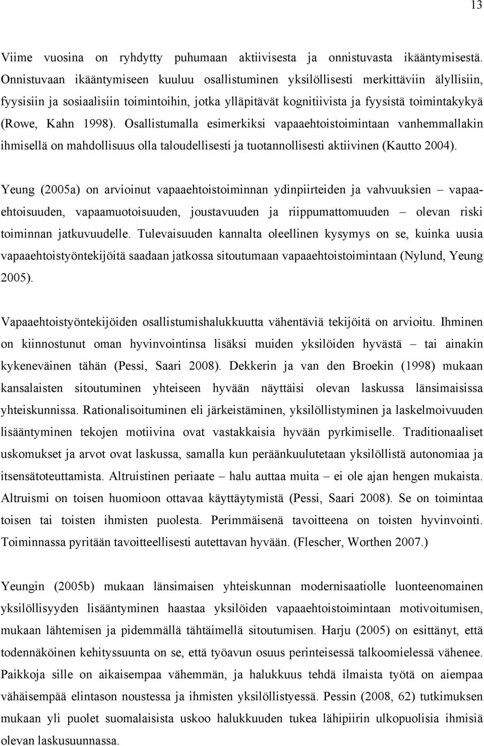 1998). Osallistumalla esimerkiksi vapaaehtoistoimintaan vanhemmallakin ihmisellä on mahdollisuus olla taloudellisesti ja tuotannollisesti aktiivinen (Kautto 2004).