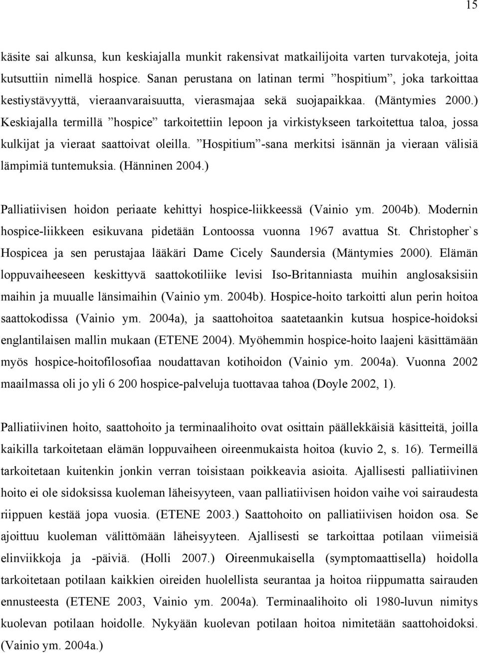 ) Keskiajalla termillä hospice tarkoitettiin lepoon ja virkistykseen tarkoitettua taloa, jossa kulkijat ja vieraat saattoivat oleilla.