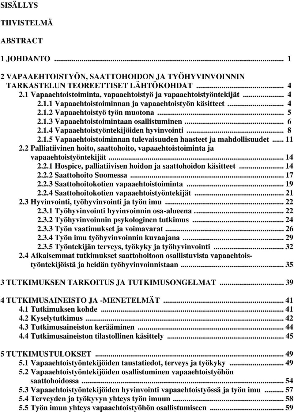 .. 6 2.1.4 Vapaaehtoistyöntekijöiden hyvinvointi... 8 2.1.5 Vapaaehtoistoiminnan tulevaisuuden haasteet ja mahdollisuudet... 11 2.