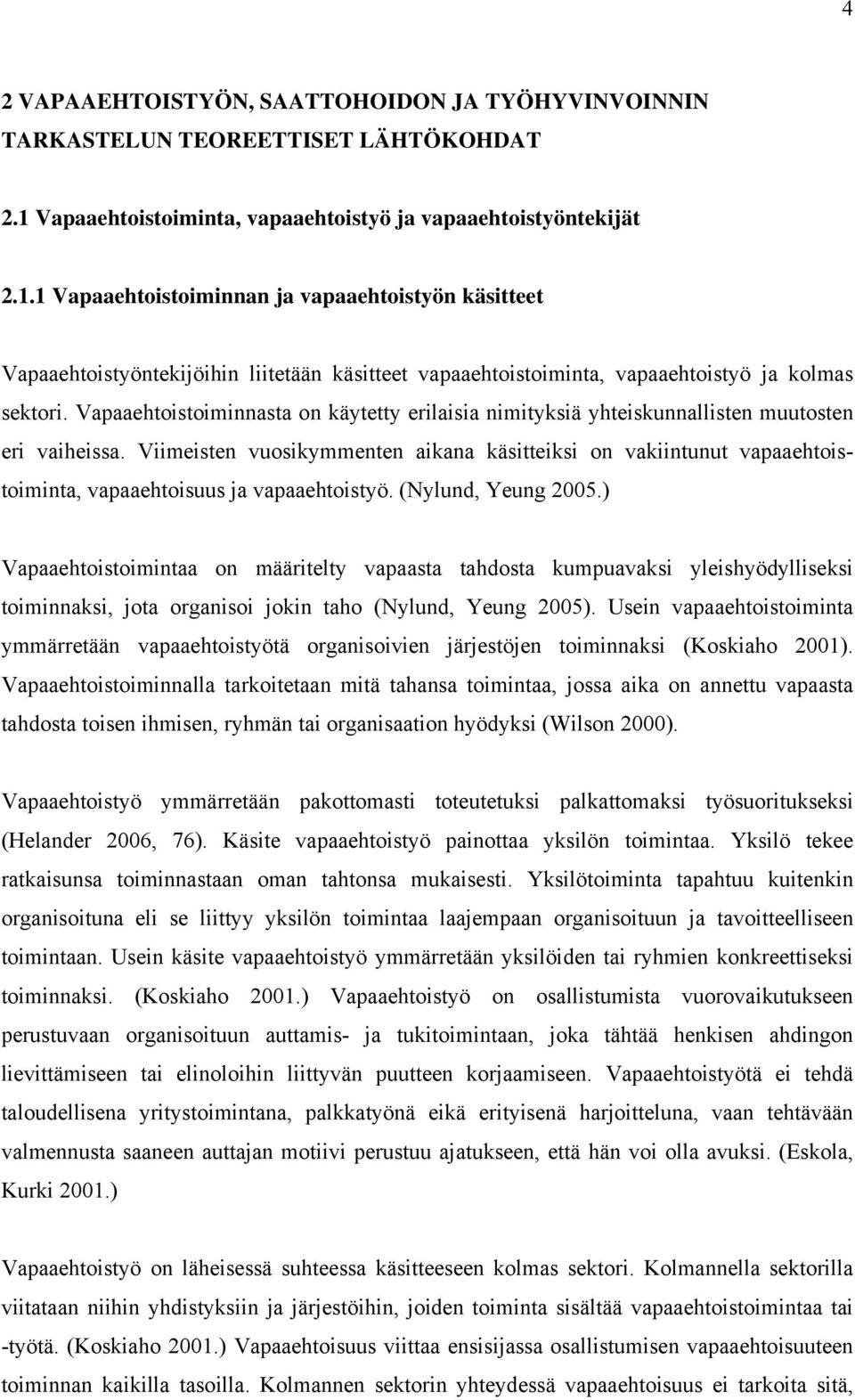 1 Vapaaehtoistoiminnan ja vapaaehtoistyön käsitteet Vapaaehtoistyöntekijöihin liitetään käsitteet vapaaehtoistoiminta, vapaaehtoistyö ja kolmas sektori.