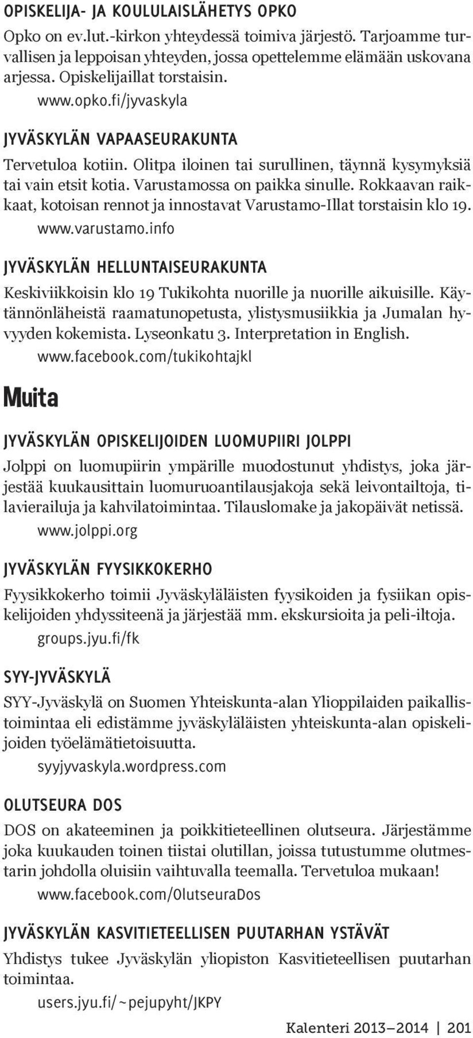 Rokkaavan raikkaat, kotoisan rennot ja innostavat Varustamo-Illat torstaisin klo 19. www.varustamo.info JYVÄSKYLÄN HELLUNTAISEURAKUNTA Keskiviikkoisin klo 19 Tukikohta nuorille ja nuorille aikuisille.