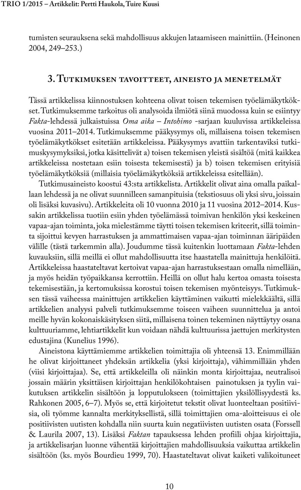 Tutkimuksemme tarkoitus oli analysoida ilmiötä siinä muodossa kuin se esiintyy Fakta-lehdessä julkaistuissa Oma aika Intohimo -sarjaan kuuluvissa artikkeleissa vuosina 2011 2014.