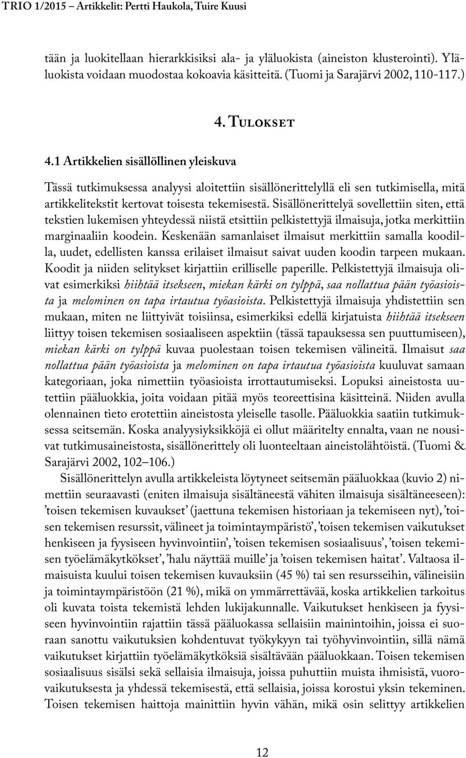 1 Artikkelien sisällöllinen yleiskuva Tässä tutkimuksessa analyysi aloitettiin sisällönerittelyllä eli sen tutkimisella, mitä artikkelitekstit kertovat toisesta tekemisestä.