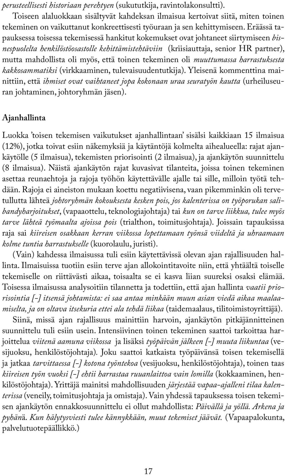 Eräässä tapauksessa toisessa tekemisessä hankitut kokemukset ovat johtaneet siirtymiseen bisnespuolelta henkilöstöosastolle kehittämistehtäviin (kriisiauttaja, senior HR partner), mutta mahdollista