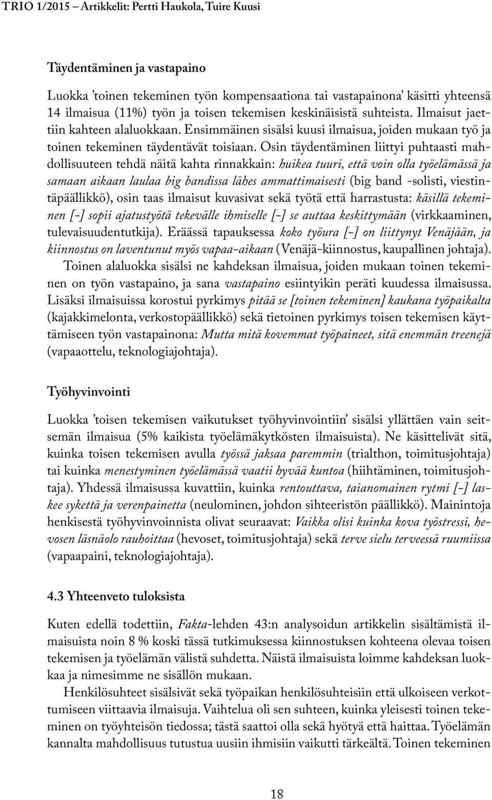 Osin täydentäminen liittyi puhtaasti mahdollisuuteen tehdä näitä kahta rinnakkain: huikea tuuri, että voin olla työelämässä ja samaan aikaan laulaa big bandissa lähes ammattimaisesti (big band