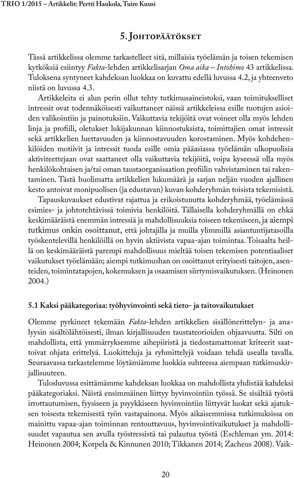 Tuloksena syntyneet kahdeksan luokkaa on kuvattu edellä luvussa 4.2, ja yhteenveto niistä on luvussa 4.3.