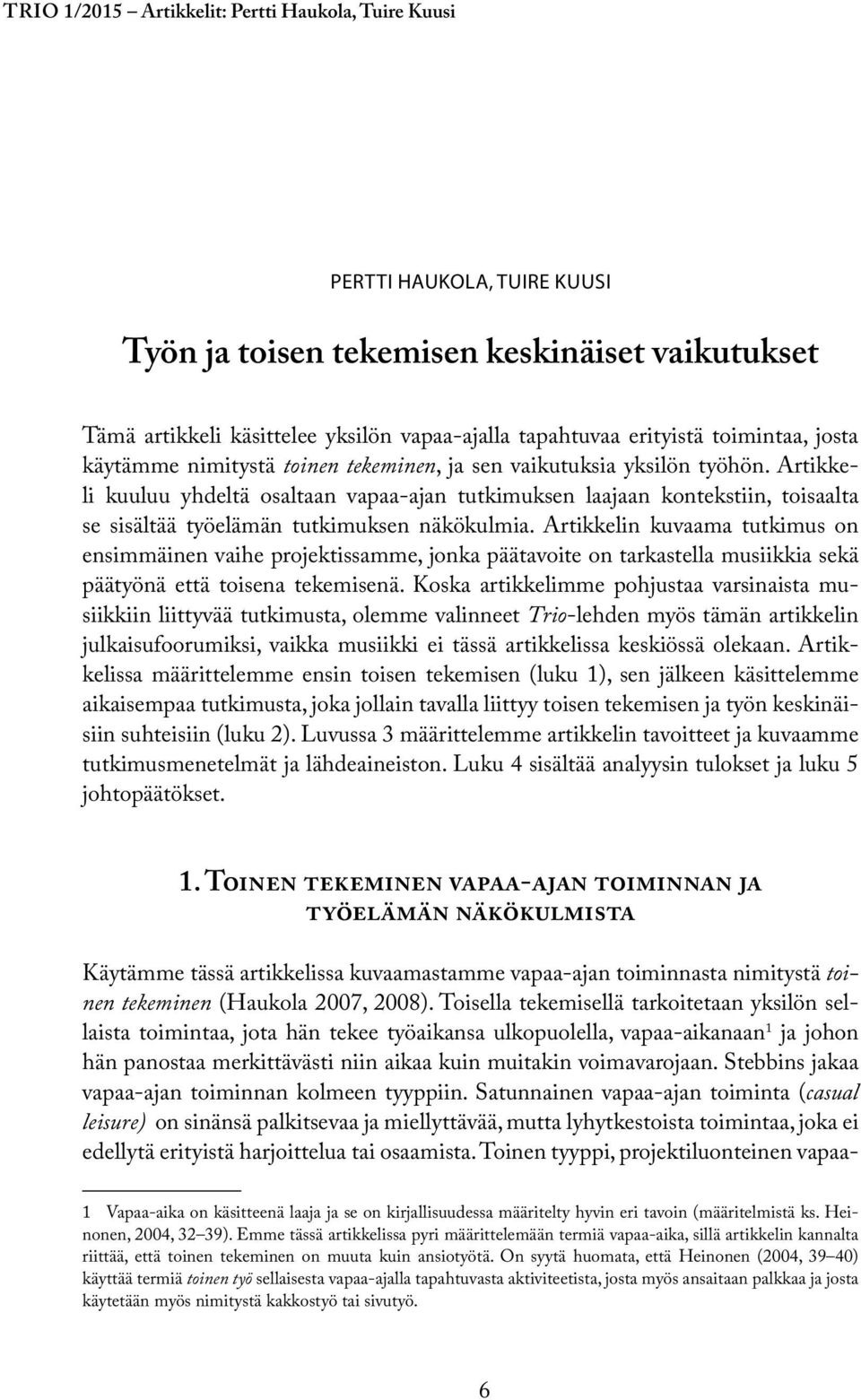 Artikkeli kuuluu yhdeltä osaltaan vapaa-ajan tutkimuksen laajaan kontekstiin, toisaalta se sisältää työelämän tutkimuksen näkökulmia.