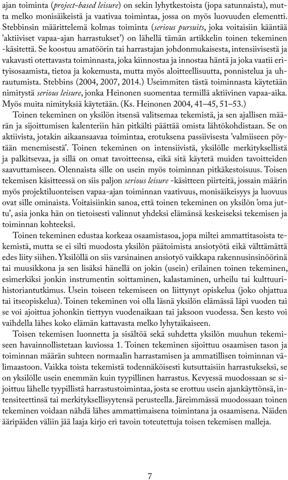 Se koostuu amatöörin tai harrastajan johdonmukaisesta, intensiivisestä ja vakavasti otettavasta toiminnasta, joka kiinnostaa ja innostaa häntä ja joka vaatii erityisosaamista, tietoa ja kokemusta,