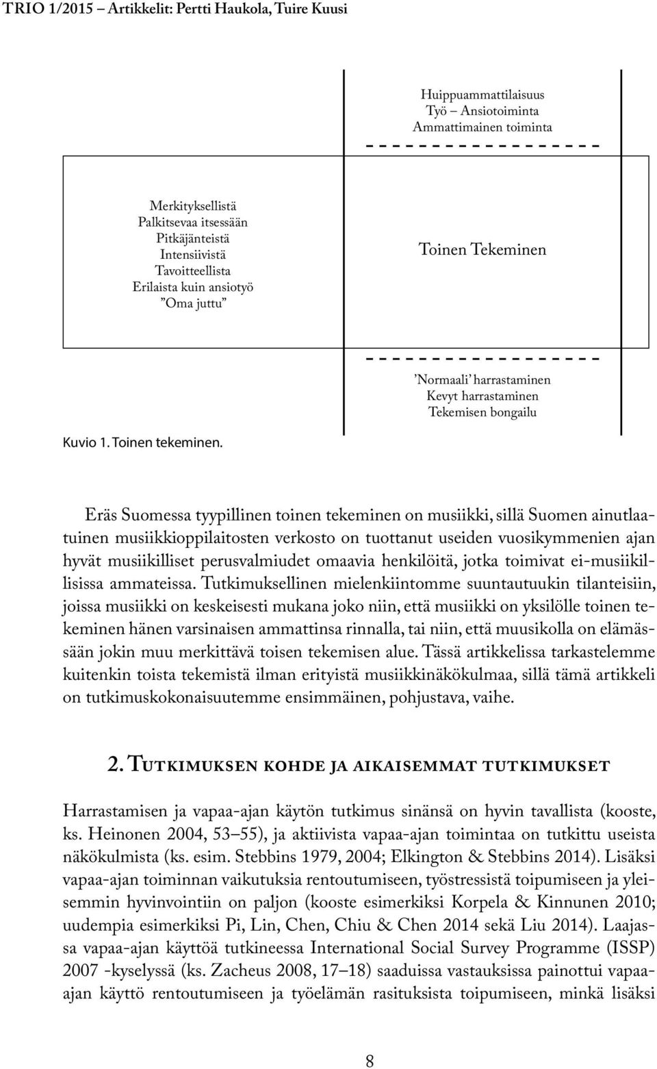 Eräs Suomessa tyypillinen toinen tekeminen on musiikki, sillä Suomen ainutlaatuinen musiikkioppilaitosten verkosto on tuottanut useiden vuosikymmenien ajan hyvät musiikilliset perusvalmiudet omaavia