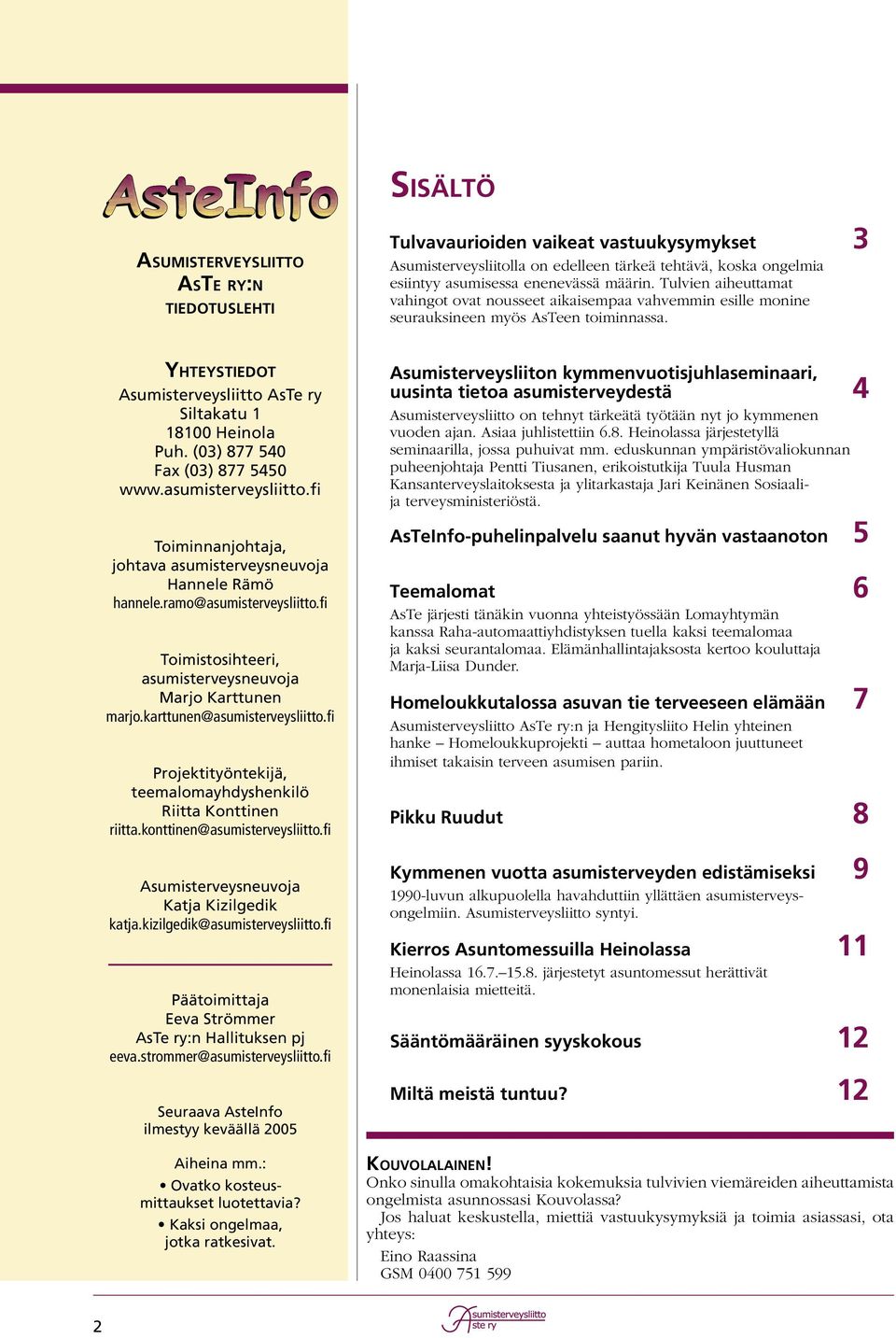 (03) 877 540 Fax (03) 877 5450 www.asumisterveysliitto.fi Toiminnanjohtaja, johtava asumisterveysneuvoja Hannele Rämö hannele.ramo@asumisterveysliitto.