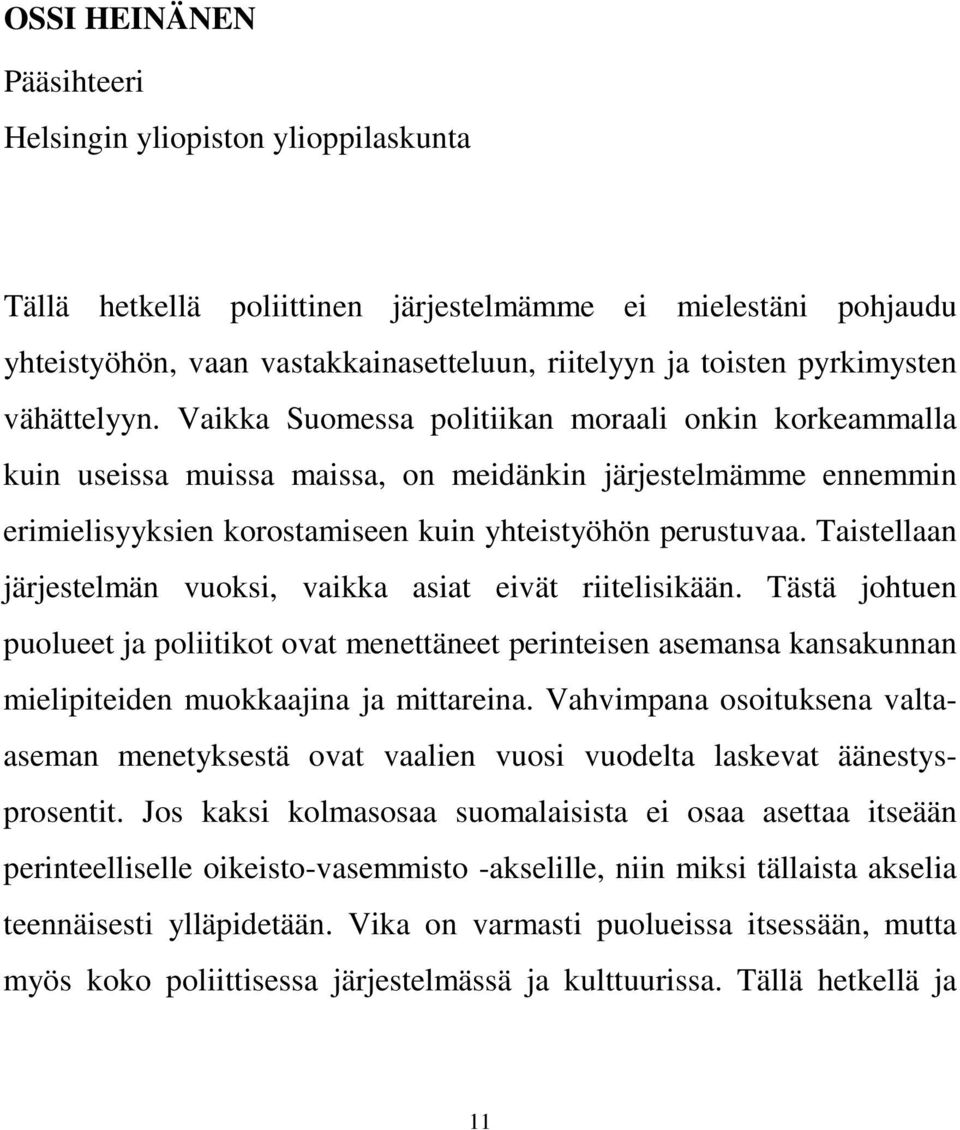 Vaikka Suomessa politiikan moraali onkin korkeammalla kuin useissa muissa maissa, on meidänkin järjestelmämme ennemmin erimielisyyksien korostamiseen kuin yhteistyöhön perustuvaa.