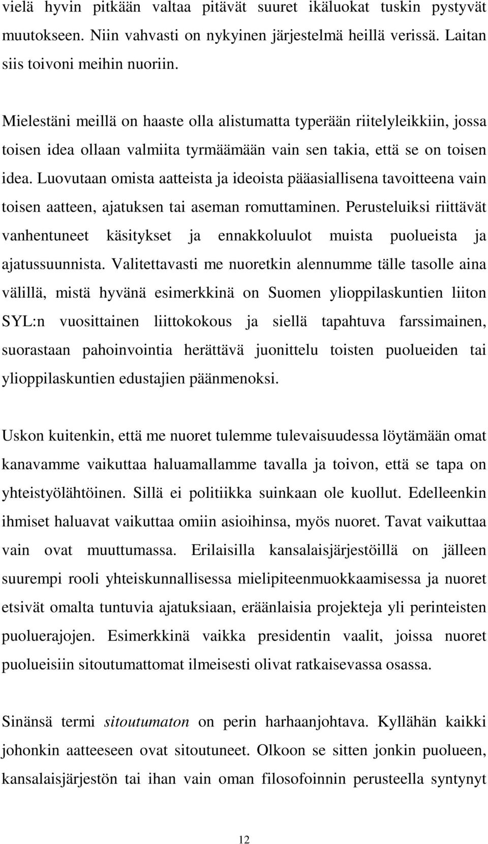 Luovutaan omista aatteista ja ideoista pääasiallisena tavoitteena vain toisen aatteen, ajatuksen tai aseman romuttaminen.