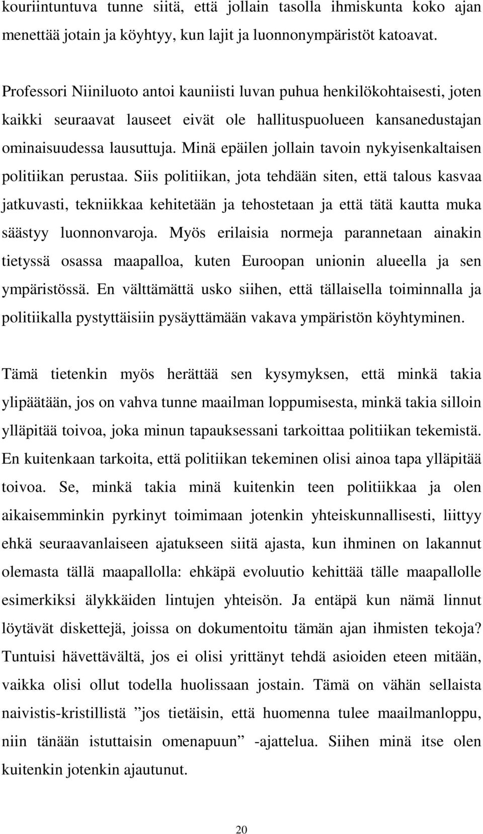 Minä epäilen jollain tavoin nykyisenkaltaisen politiikan perustaa.