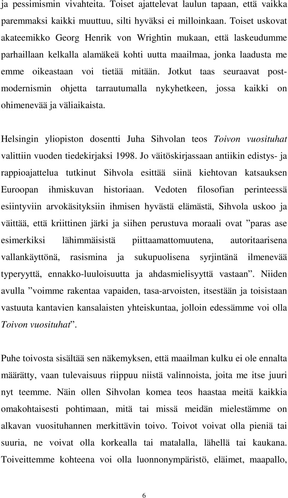 Jotkut taas seuraavat postmodernismin ohjetta tarrautumalla nykyhetkeen, jossa kaikki on ohimenevää ja väliaikaista.