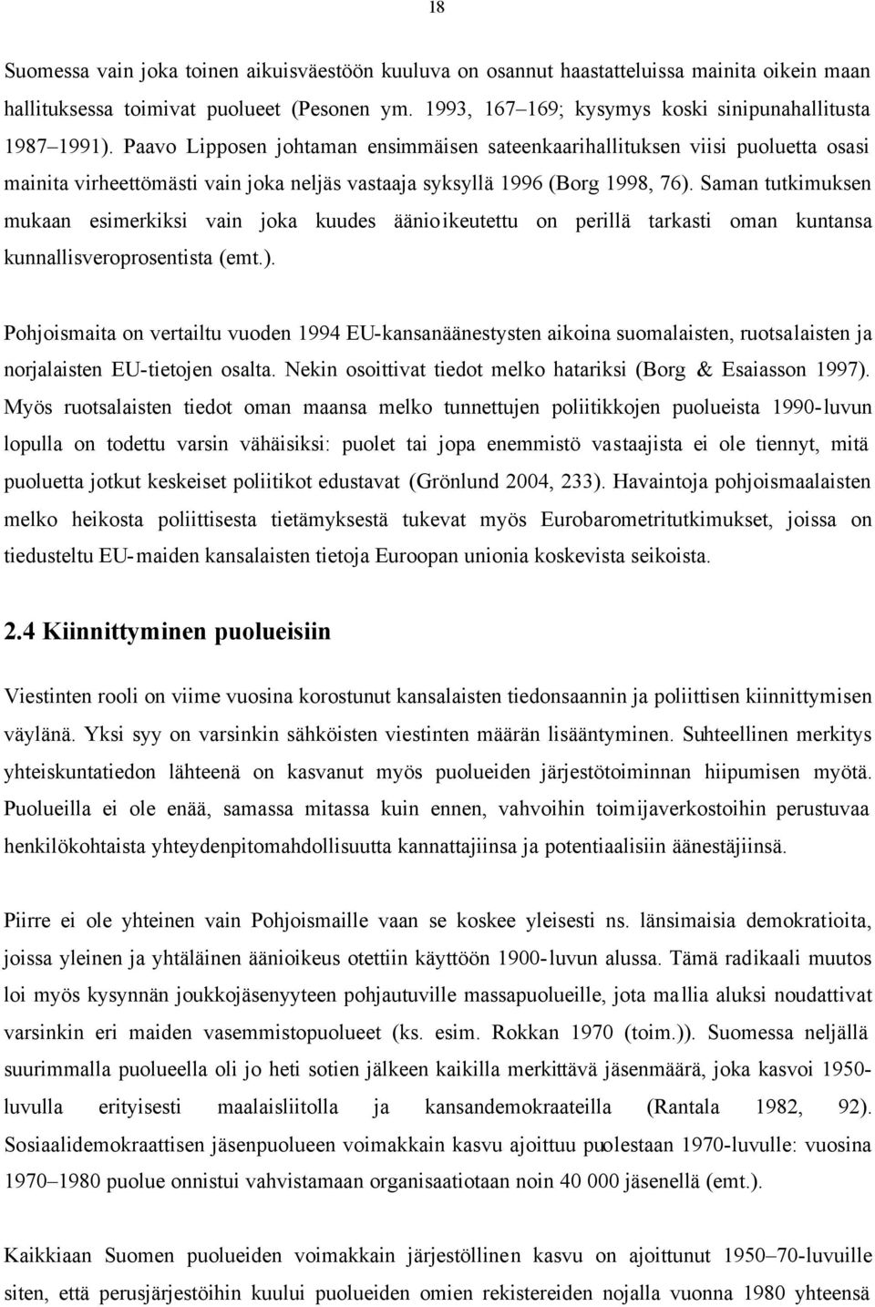 Paavo Lipposen johtaman ensimmäisen sateenkaarihallituksen viisi puoluetta osasi mainita virheettömästi vain joka neljäs vastaaja syksyllä 1996 (Borg 1998, 76).