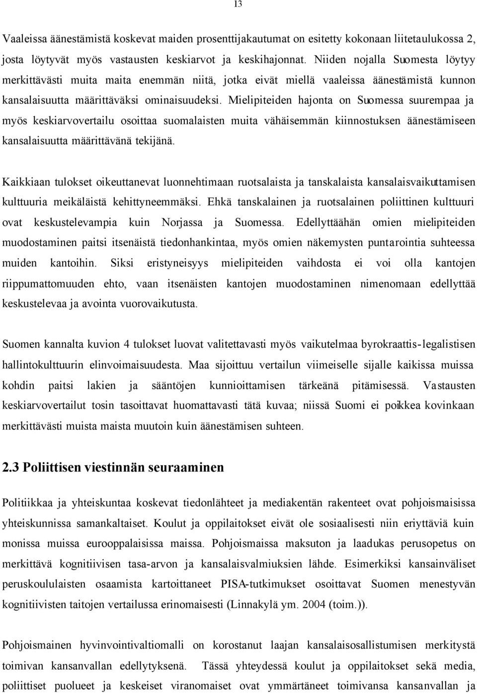 Mielipiteiden hajonta on Suomessa suurempaa ja myös keskiarvovertailu osoittaa suomalaisten muita vähäisemmän kiinnostuksen äänestämiseen kansalaisuutta määrittävänä tekijänä.