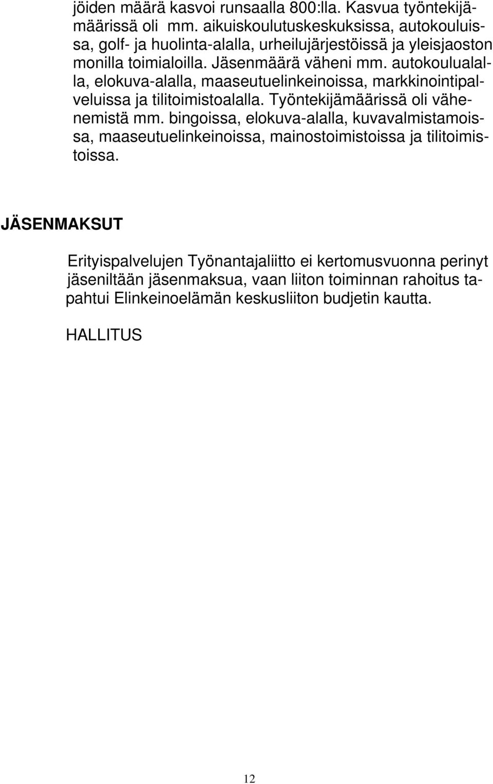 autokoulualalla, elokuva-alalla, maaseutuelinkeinoissa, markkinointipalveluissa ja tilitoimistoalalla. Työntekijämäärissä oli vähenemistä mm.