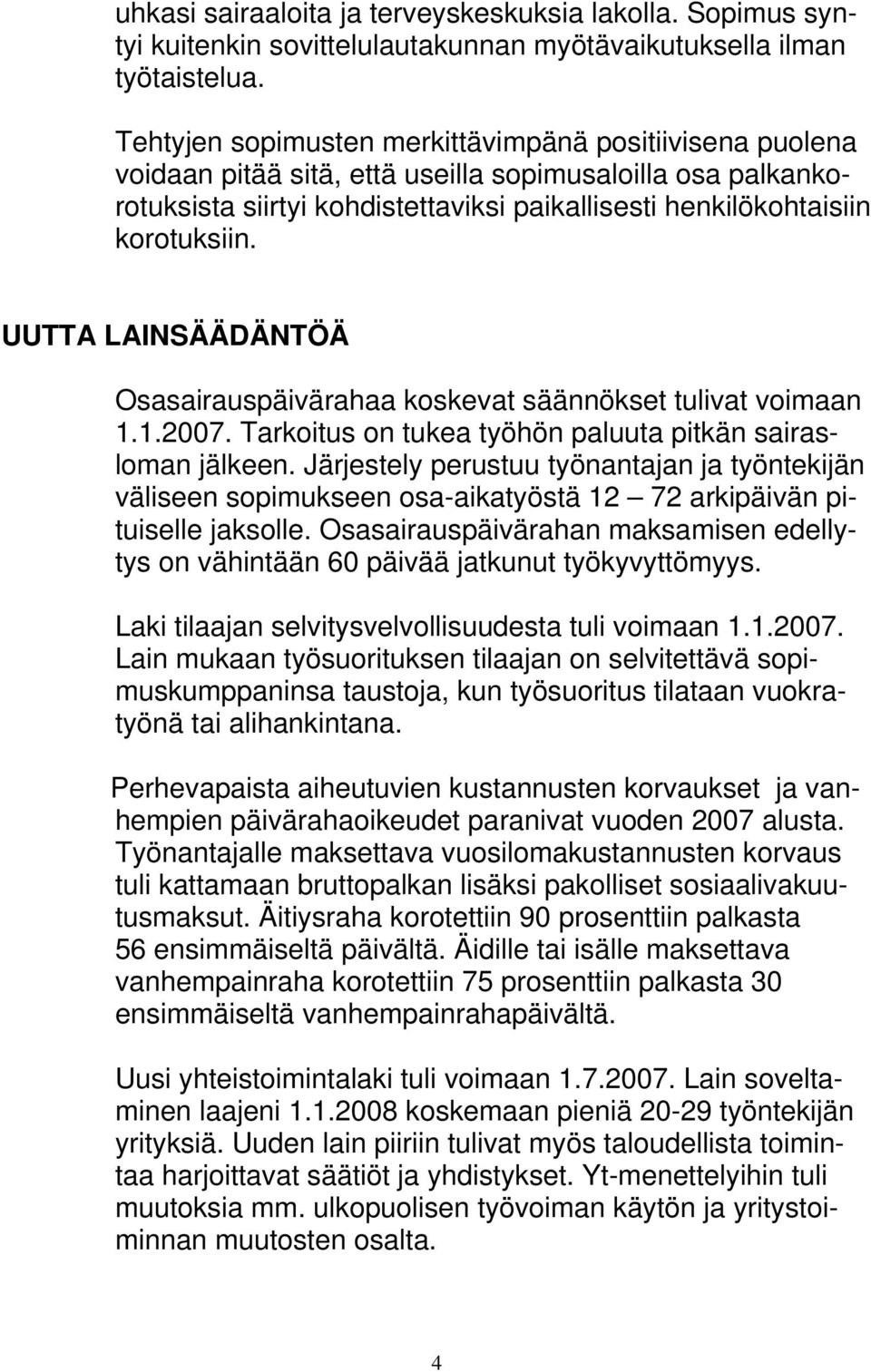 UUTTA LAINSÄÄDÄNTÖÄ Osasairauspäivärahaa koskevat säännökset tulivat voimaan 1.1.2007. Tarkoitus on tukea työhön paluuta pitkän sairasloman jälkeen.