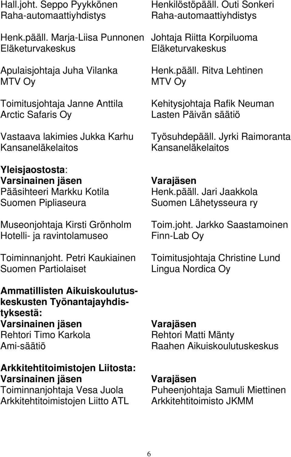 Markku Kotila Suomen Pipliaseura Museonjohtaja Kirsti Grönholm Hotelli- ja ravintolamuseo Toiminnanjoht.