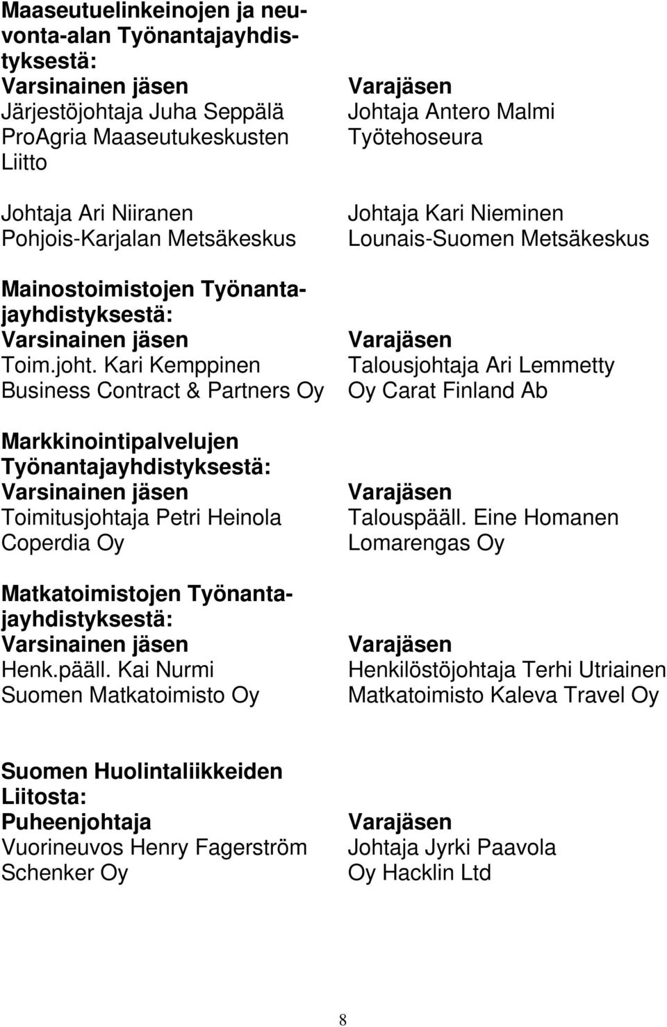 Kari Kemppinen Business Contract & Partners Oy Markkinointipalvelujen Työnantajayhdistyksestä: Toimitusjohtaja Petri Heinola Coperdia Oy Matkatoimistojen Työnantajayhdistyksestä: Henk.pääll.