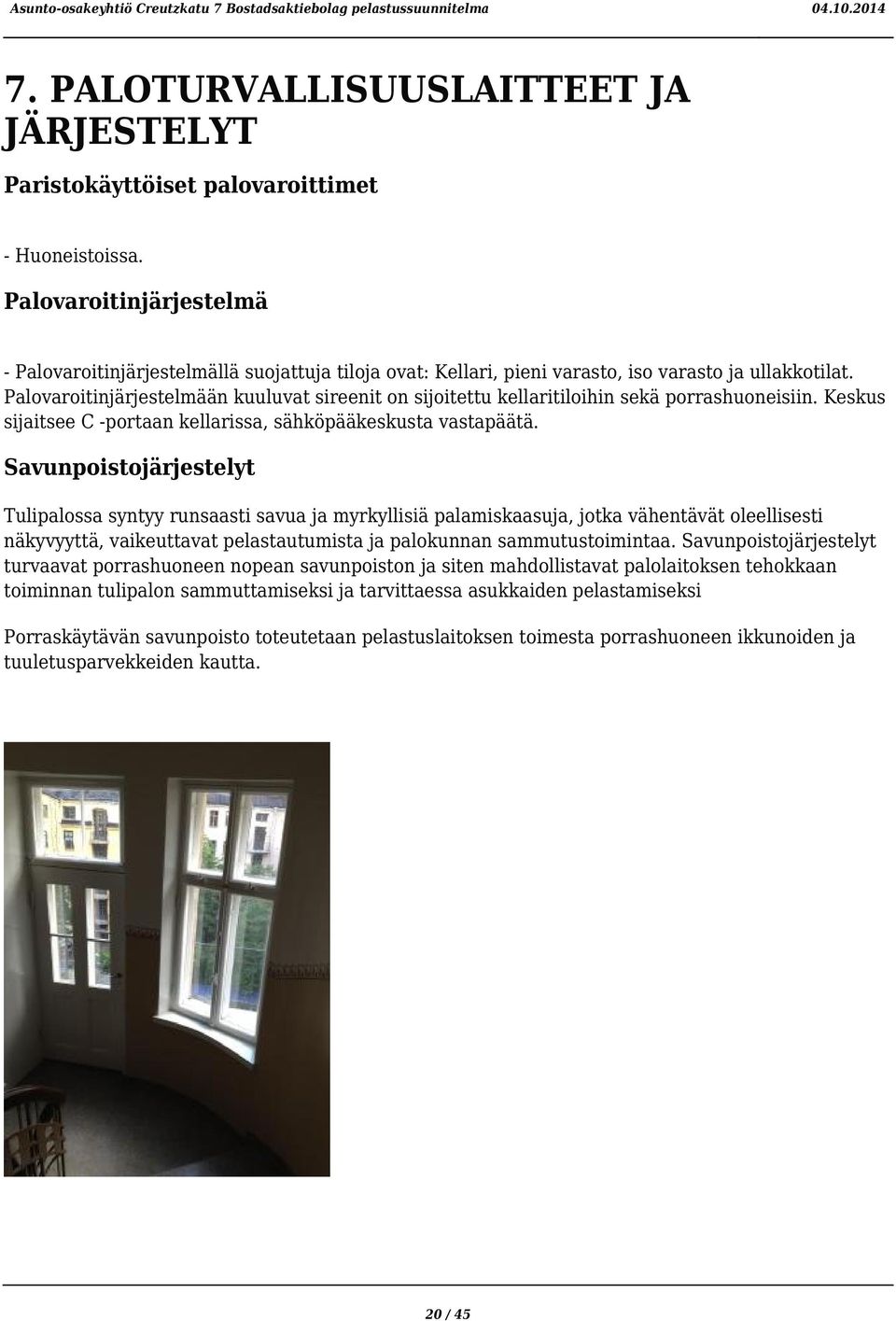 Palovaroitinjärjestelmään kuuluvat sireenit on sijoitettu kellaritiloihin sekä porrashuoneisiin. Keskus sijaitsee C -portaan kellarissa, sähköpääkeskusta vastapäätä.