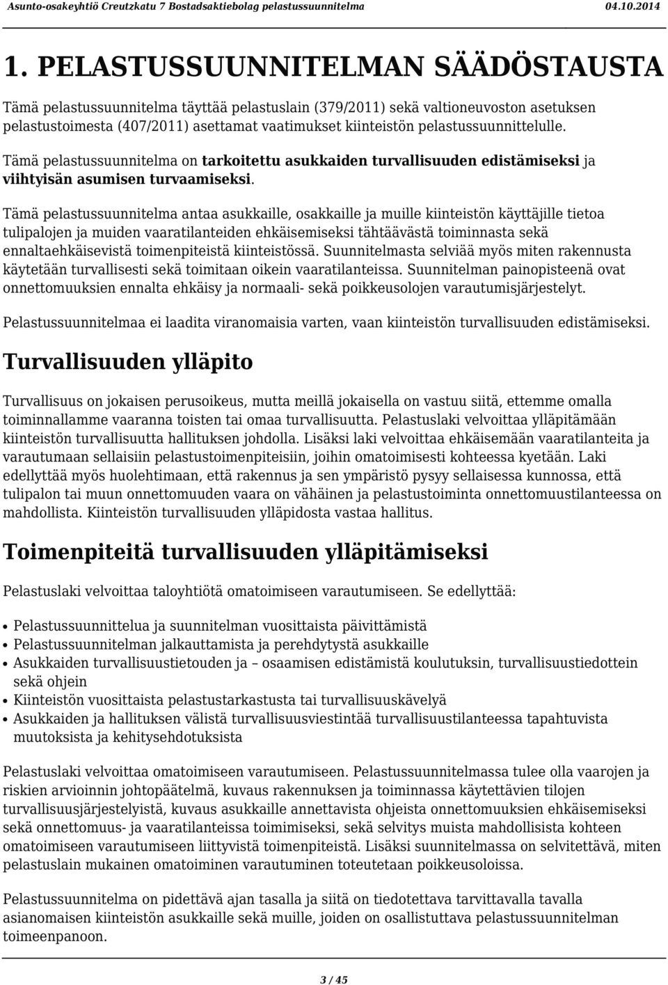 Tämä pelastussuunnitelma antaa asukkaille, osakkaille ja muille kiinteistön käyttäjille tietoa tulipalojen ja muiden vaaratilanteiden ehkäisemiseksi tähtäävästä toiminnasta sekä ennaltaehkäisevistä