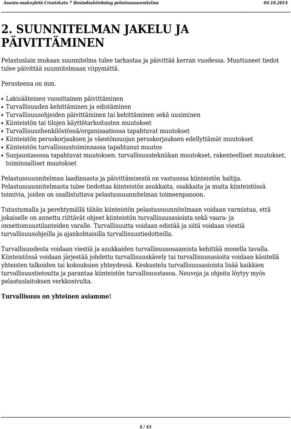 muutokset Turvallisuushenkilöstössä/organisaatiossa tapahtuvat muutokset Kiinteistön peruskorjauksen ja väestönsuojan peruskorjauksen edellyttämät muutokset Kiinteistön turvallisuustoiminnassa