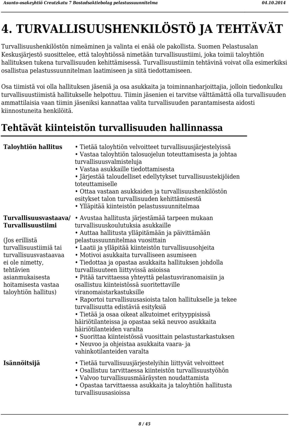 Turvallisuustiimin tehtävinä voivat olla esimerkiksi osallistua pelastussuunnitelman laatimiseen ja siitä tiedottamiseen.