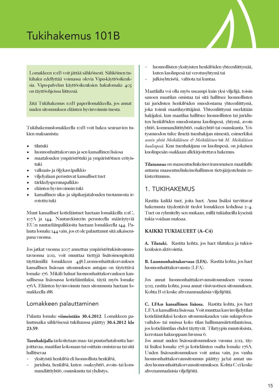 Tukihakemuslomakkeella 101B voit hakea seuraavien tukien maksamista: tilatuki luonnonhaittakorvaus ja sen kansallinen lisäosa maatalouden ympäristötuki ja ympäristötuen erityistuki valkuais- ja