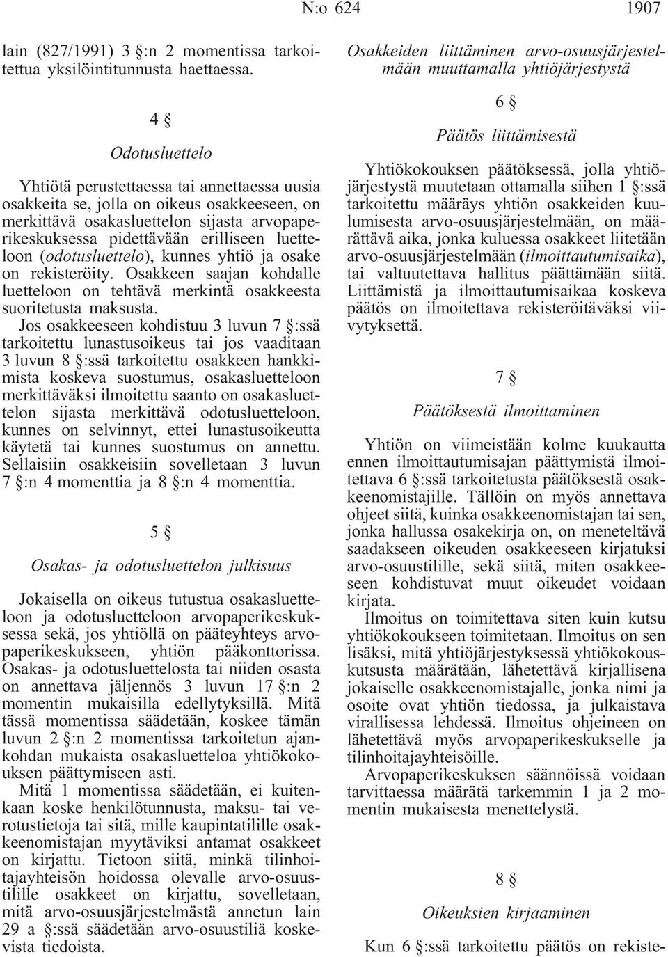 (odotusluettelo), kunnes yhtiö ja osake on rekisteröity. Osakkeen saajan kohdalle luetteloon on tehtävä merkintä osakkeesta suoritetusta maksusta.