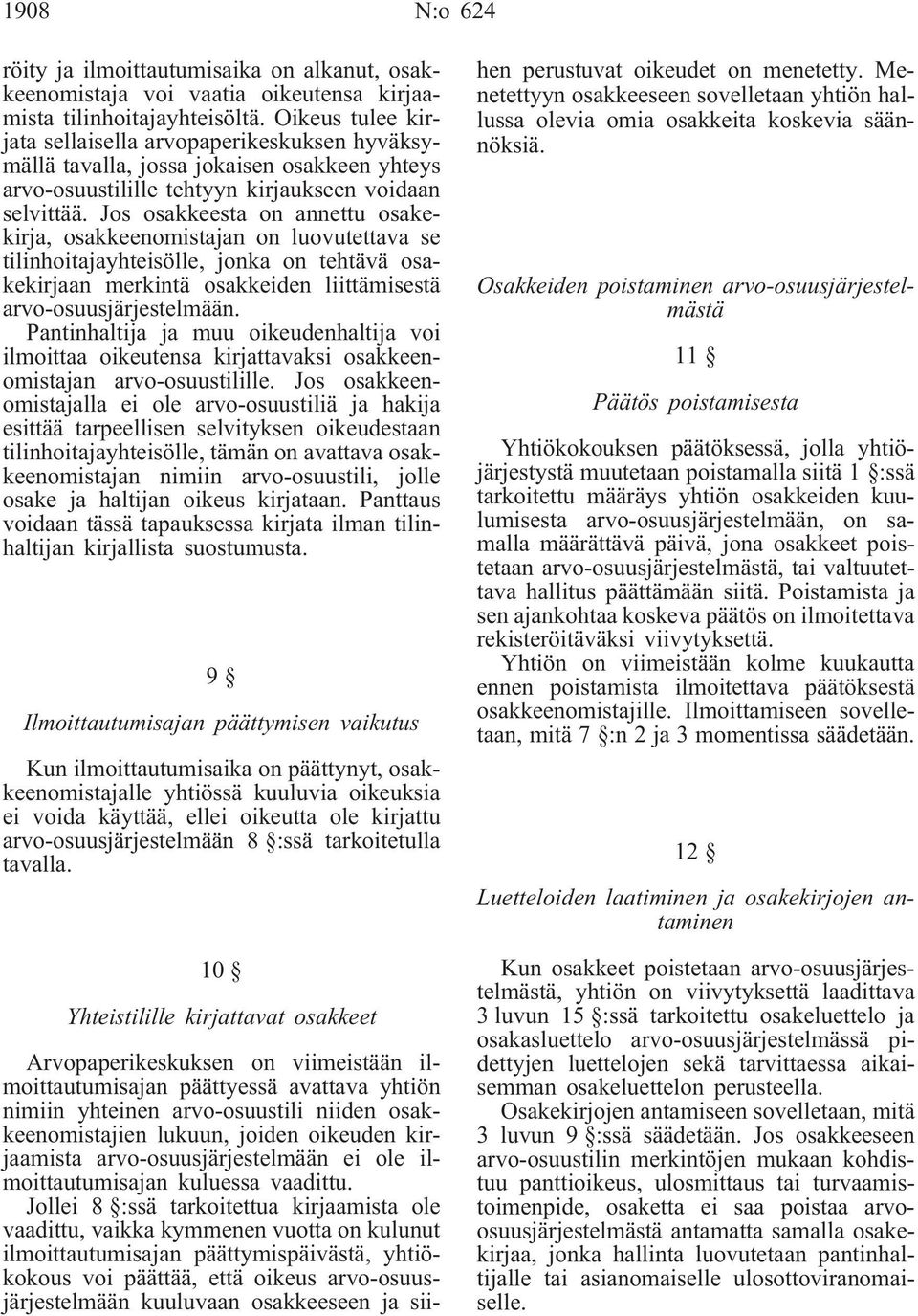 Jos osakkeesta on annettu osakekirja, osakkeenomistajan on luovutettava se tilinhoitajayhteisölle, jonka on tehtävä osakekirjaan merkintä osakkeiden liittämisestä arvo-osuusjärjestelmään.