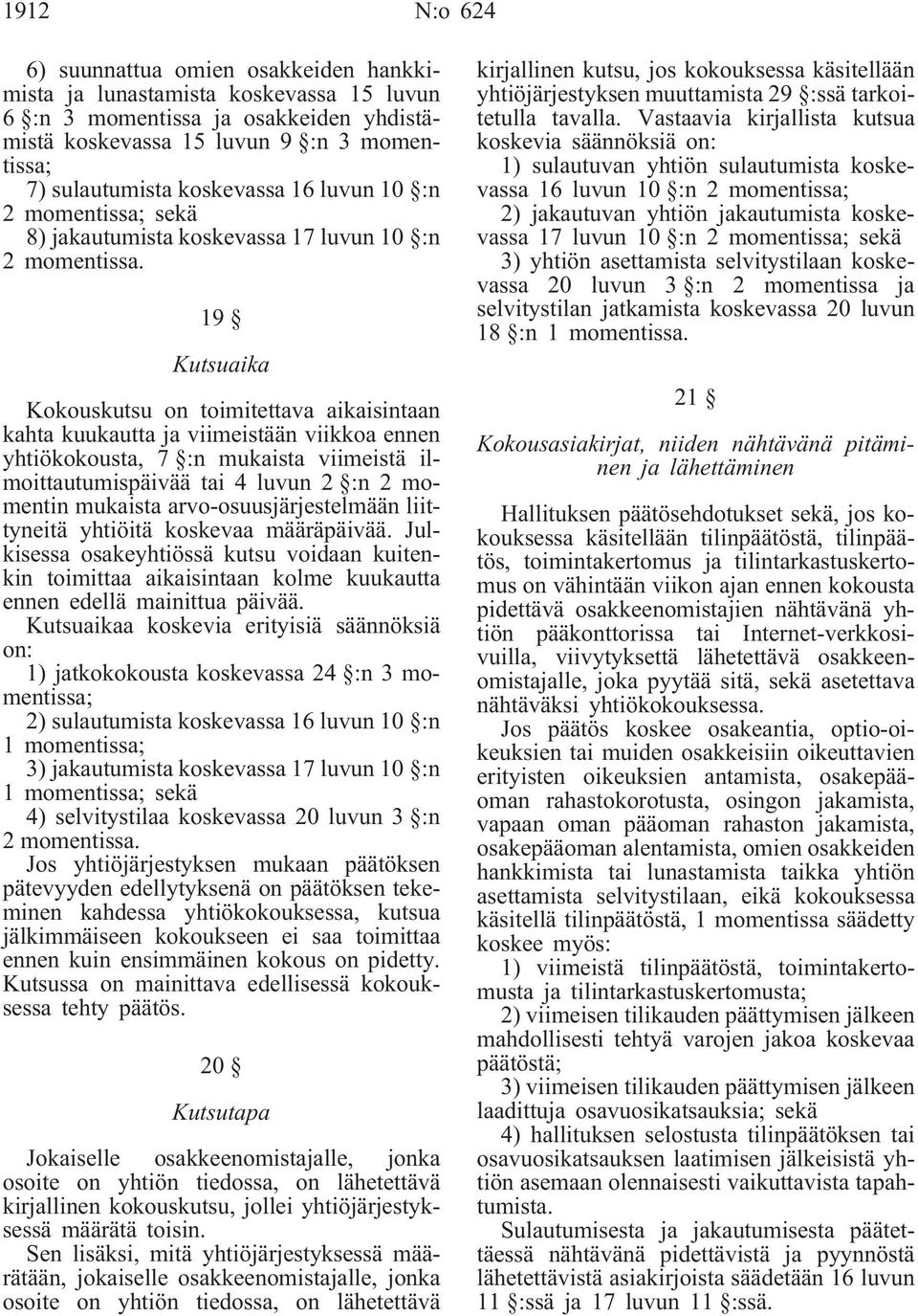 19 Kutsuaika Kokouskutsu on toimitettava aikaisintaan kahta kuukautta ja viimeistään viikkoa ennen yhtiökokousta, 7 :n mukaista viimeistä ilmoittautumispäivää tai 4 luvun 2 :n 2 momentin mukaista