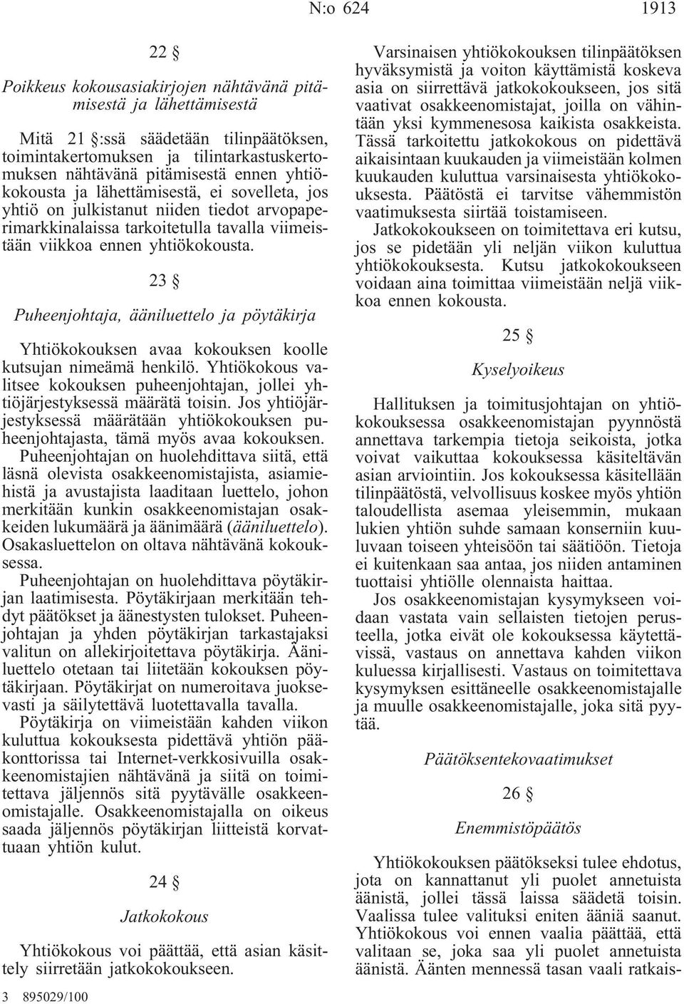 23 Puheenjohtaja, ääniluettelo ja pöytäkirja Yhtiökokouksen avaa kokouksen koolle kutsujan nimeämä henkilö. Yhtiökokous valitsee kokouksen puheenjohtajan, jollei yhtiöjärjestyksessä määrätä toisin.