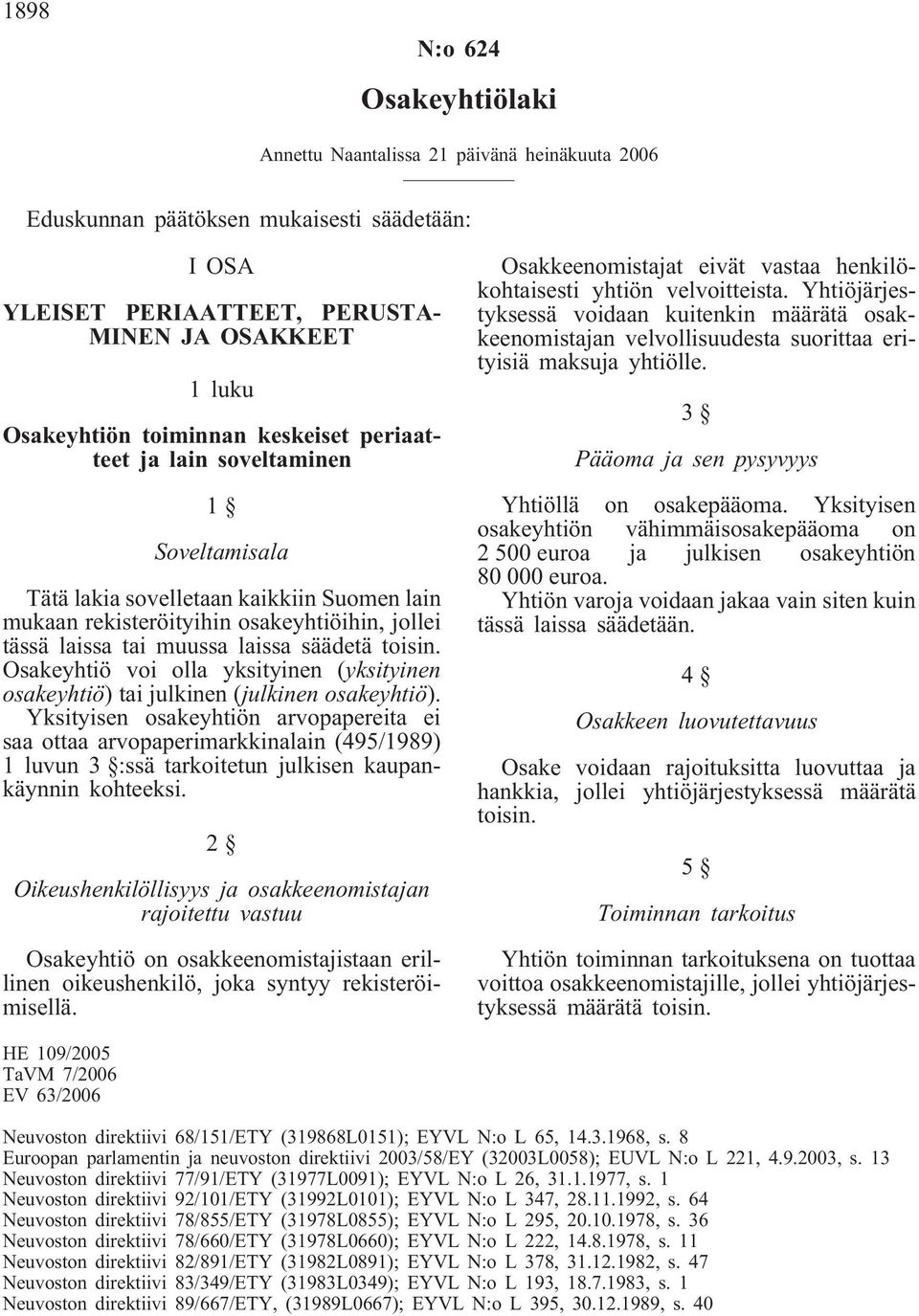 toisin. Osakeyhtiö voi olla yksityinen (yksityinen osakeyhtiö) tai julkinen (julkinen osakeyhtiö).