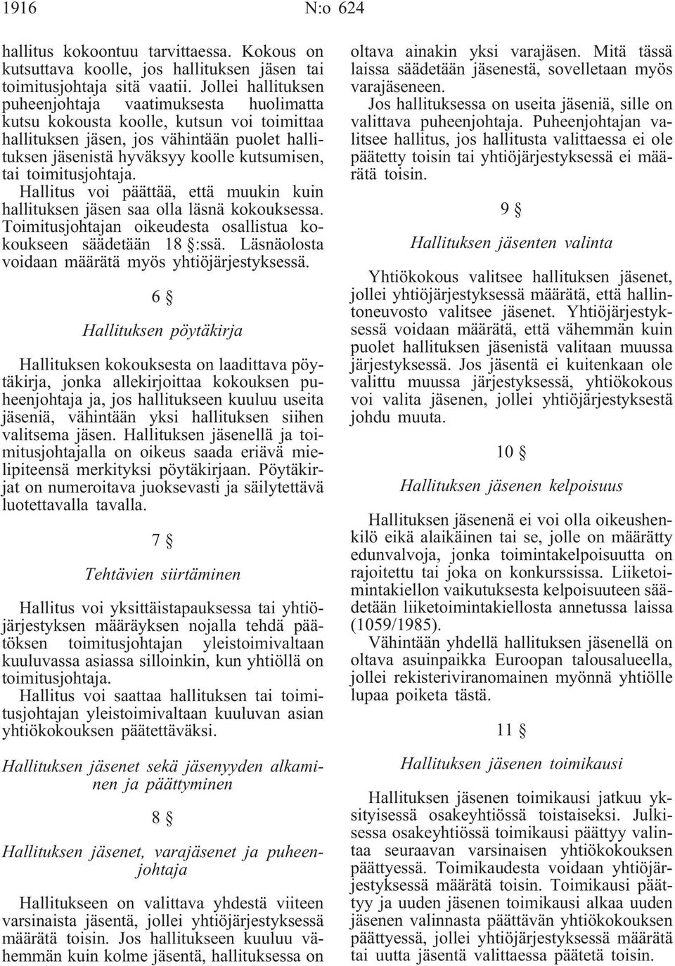 toimitusjohtaja. Hallitus voi päättää, että muukin kuin hallituksen jäsen saa olla läsnä kokouksessa. Toimitusjohtajan oikeudesta osallistua kokoukseen säädetään 18 :ssä.