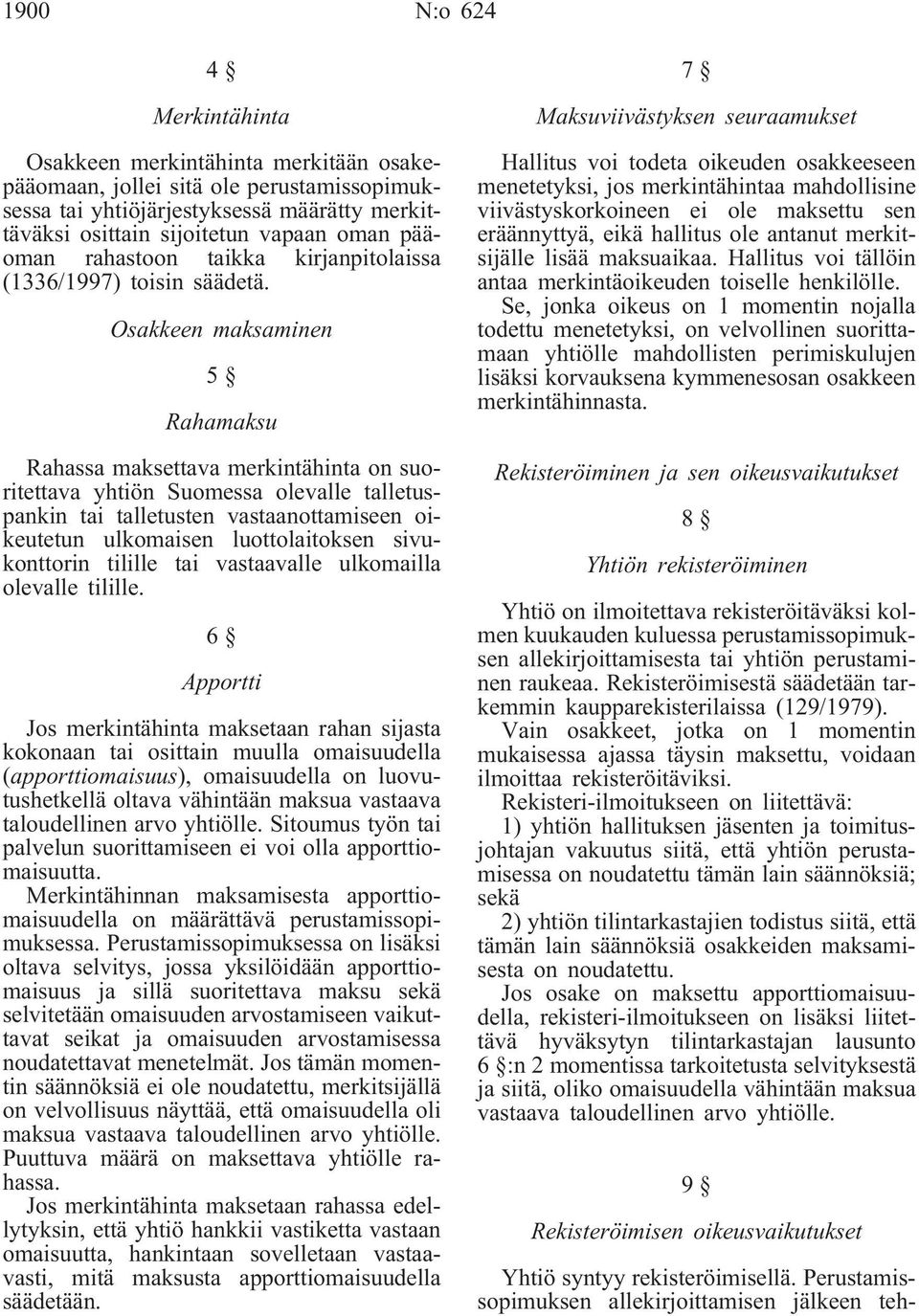 Osakkeen maksaminen 5 Rahamaksu Rahassa maksettava merkintähinta on suoritettava yhtiön Suomessa olevalle talletuspankin tai talletusten vastaanottamiseen oikeutetun ulkomaisen luottolaitoksen