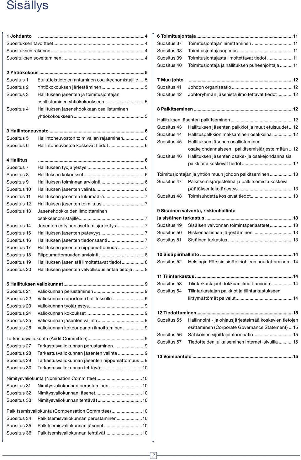 ..5 Suositus 4 Hallituksen jäsenehdokkaan osallistuminen yhtiökokoukseen...5 3 Hallintoneuvosto...6 Suositus 5 Hallintoneuvoston toimivallan rajaaminen...6 Suositus 6 Hallintoneuvostoa koskevat tiedot.