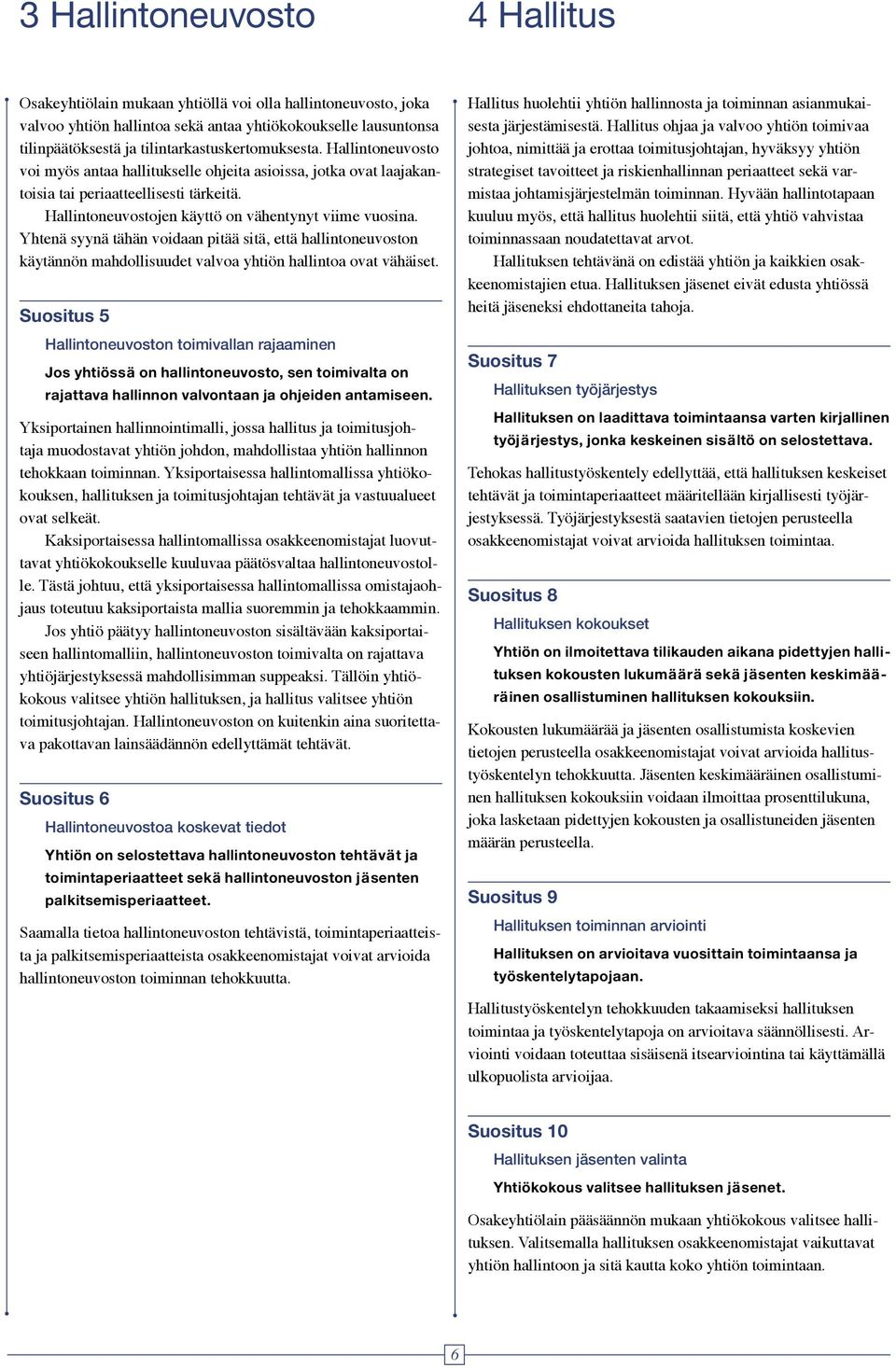 Hallintoneuvostojen käyttö on vähentynyt viime vuosina. Yhtenä syynä tähän voidaan pitää sitä, että hallintoneuvoston käytännön mahdollisuudet valvoa yhtiön hallintoa ovat vähäiset.