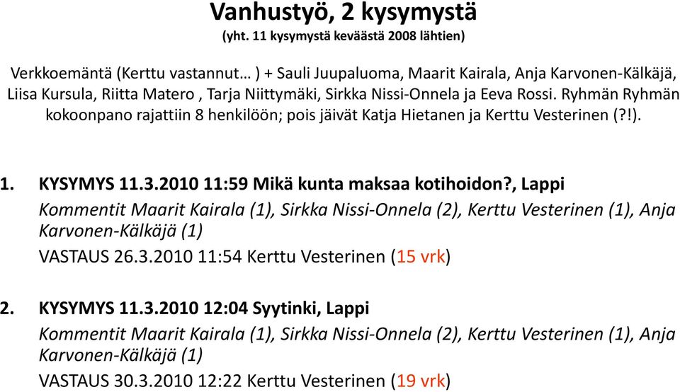 Onnelai ja Eeva Rossi. Ryhmän Ryhmän kokoonpano rajattiin 8 henkilöön; pois jäivät Katja Hietanen ja Kerttu Vesterinen (?!). 1. KYSYMYS 11.3.2010 11:59 Mikä kunta maksaa kotihoidon?