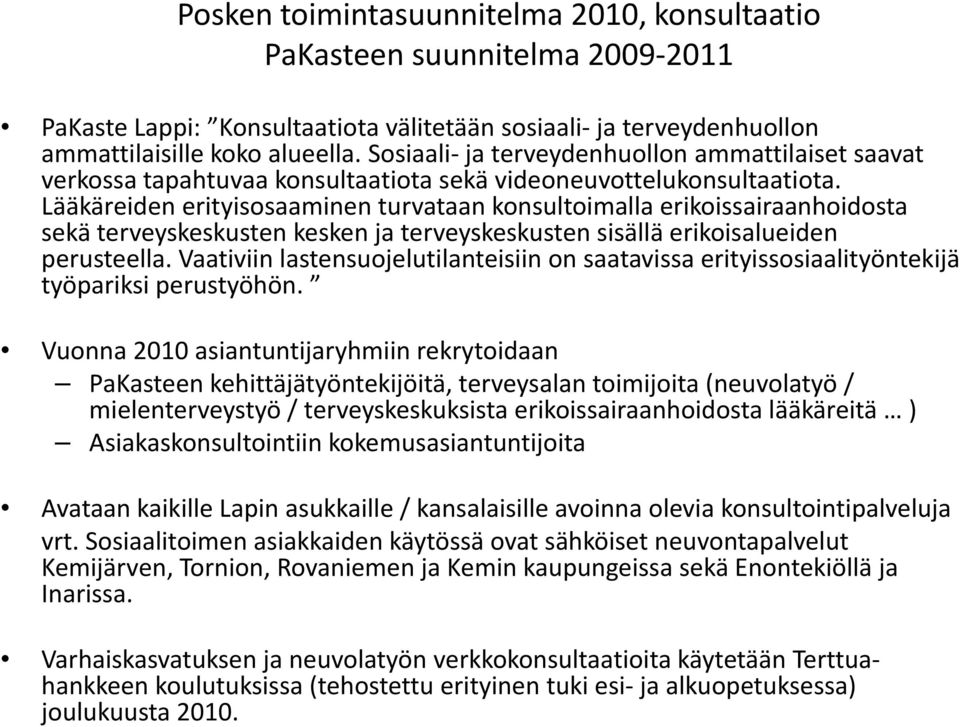 Lääkäreiden erityisosaaminen turvataan konsultoimalla erikoissairaanhoidosta sekä terveyskeskusten kesken ja terveyskeskusten sisällä erikoisalueiden perusteella.