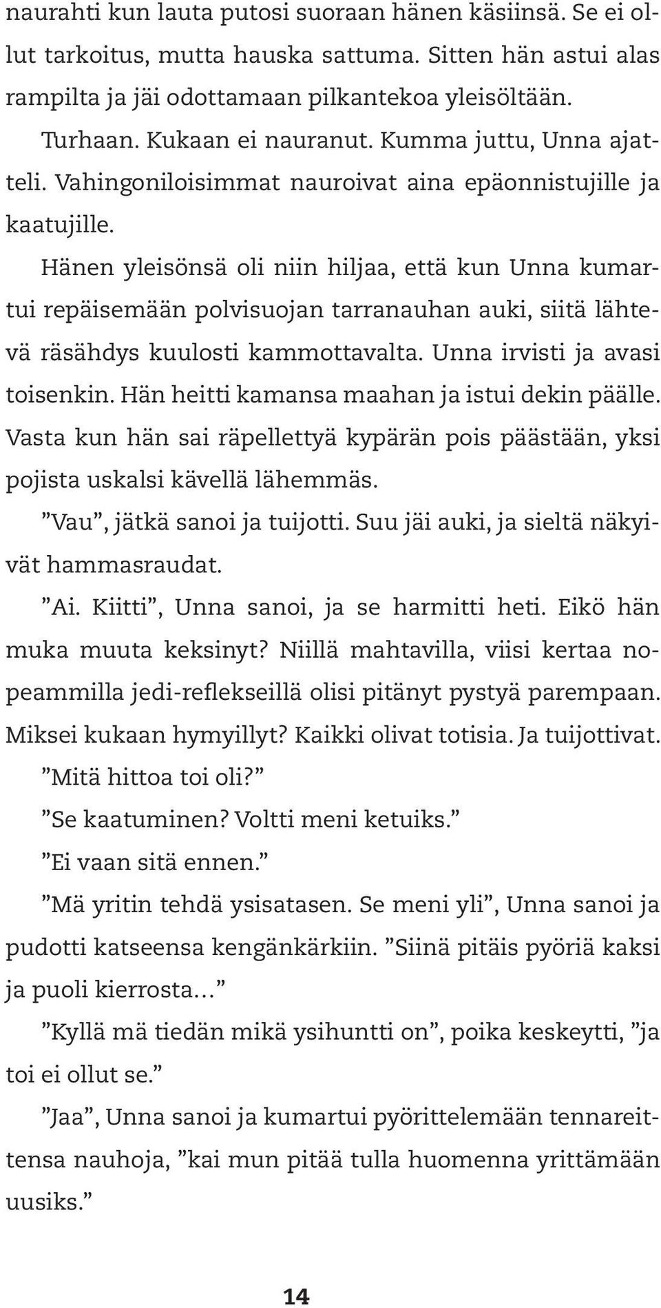 Hänen yleisönsä oli niin hiljaa, että kun Unna kumartui repäisemään polvisuojan tarranauhan auki, siitä lähtevä räsähdys kuulosti kammottavalta. Unna irvisti ja avasi toisenkin.