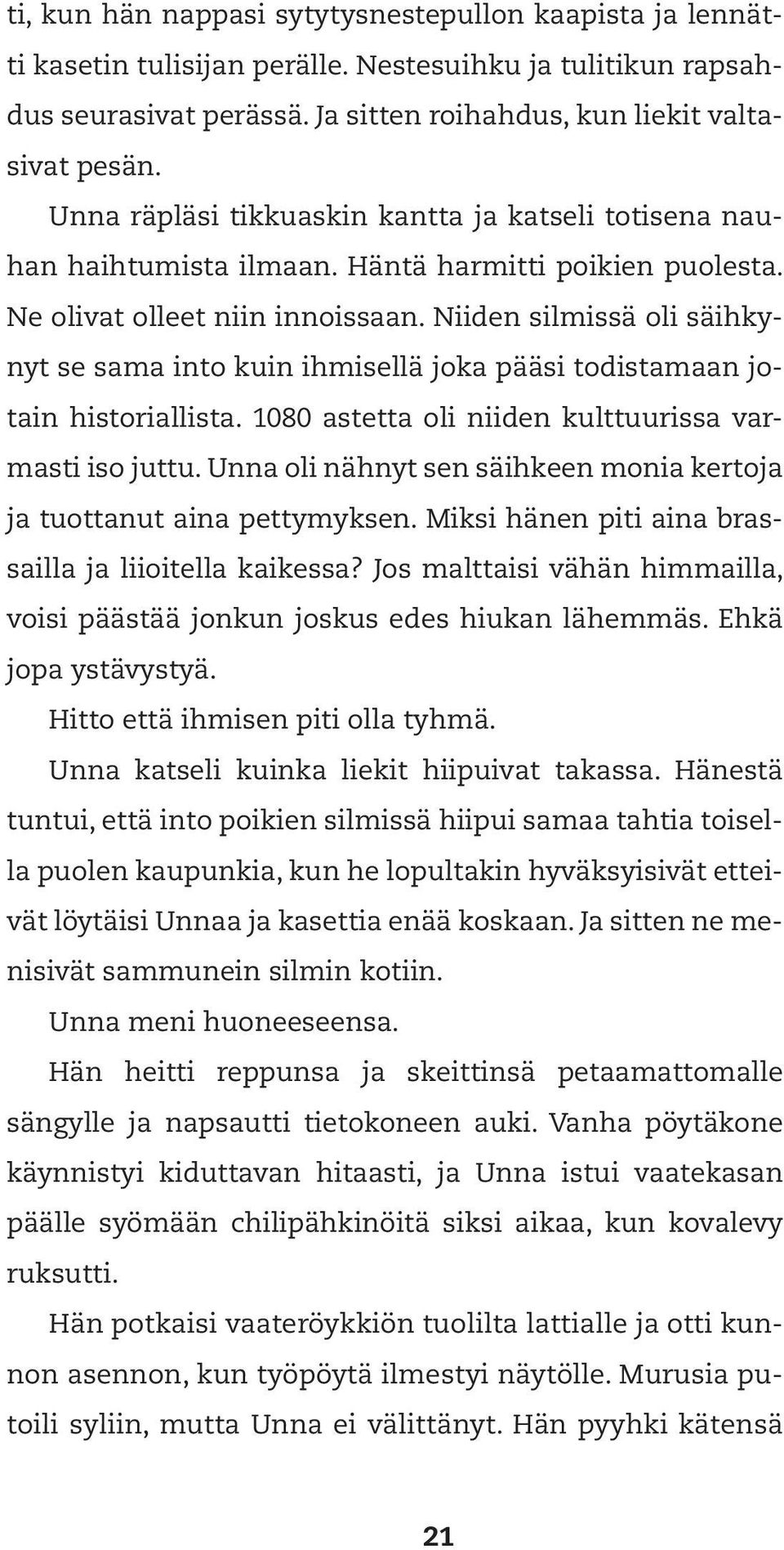 Niiden silmissä oli säihkynyt se sama into kuin ihmisellä joka pääsi todistamaan jotain historiallista. 1080 astetta oli niiden kulttuurissa varmasti iso juttu.