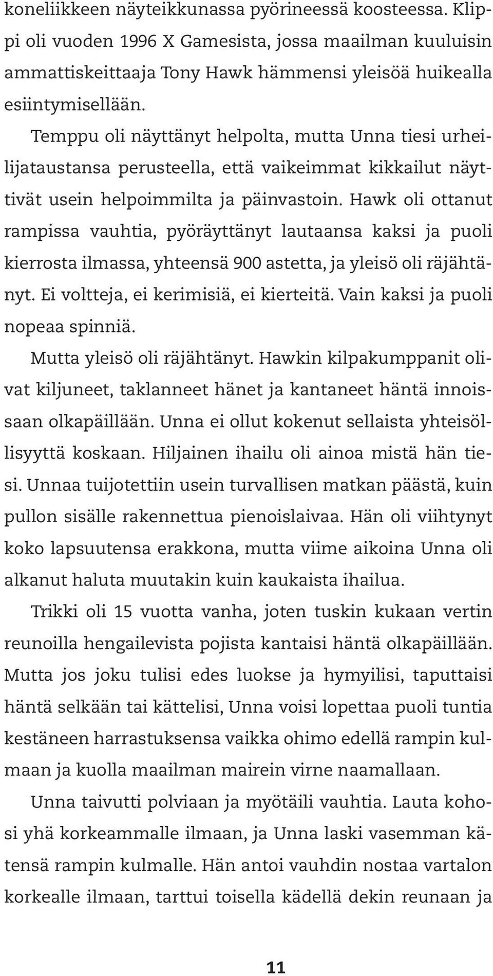 Hawk oli ottanut rampissa vauhtia, pyöräyttänyt lautaansa kaksi ja puoli kierrosta ilmassa, yhteensä 900 astetta, ja yleisö oli räjähtänyt. Ei voltteja, ei kerimisiä, ei kierteitä.