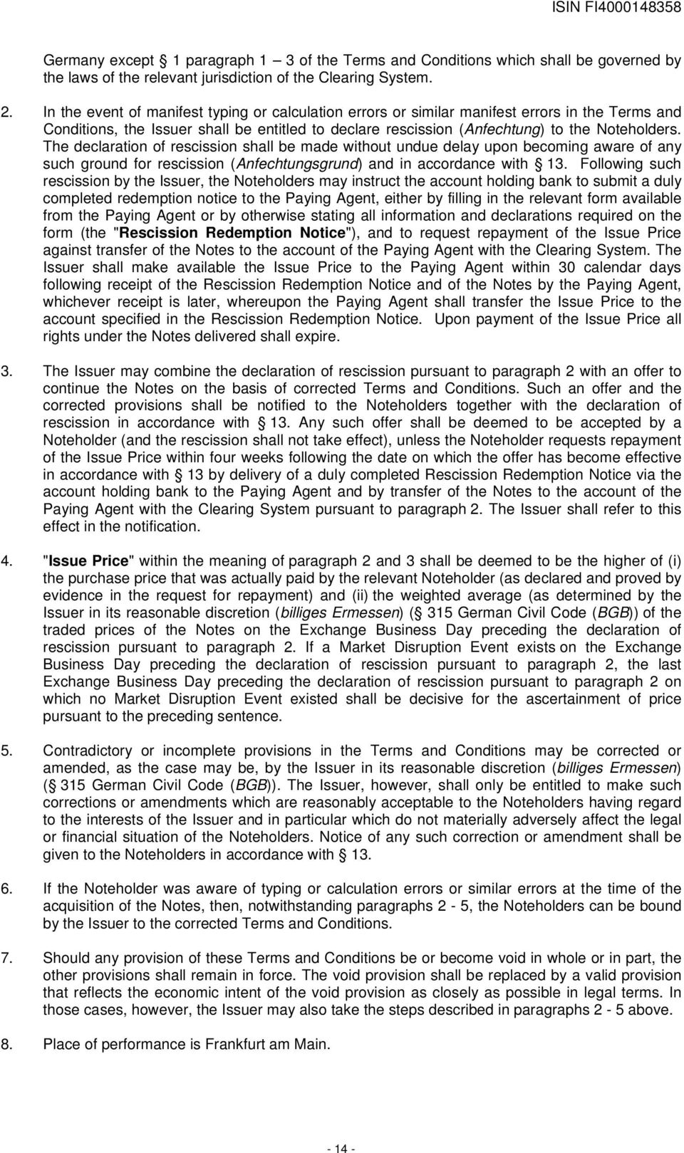 The declaration of rescission shall be made without undue delay upon becoming aware of any such ground for rescission (Anfechtungsgrund) and in accordance with 13.