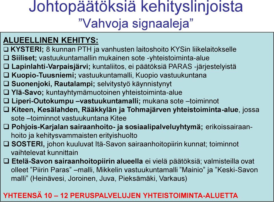 Ylä-Savo; kuntayhtymämuotoinen yhteistoiminta-alue Liperi-Outokumpu vastuukuntamalli; mukana sote toiminnot Kiteen, Kesälahden, Rääkkylän ja Tohmajärven yhteistoiminta-alue, jossa sote toiminnot
