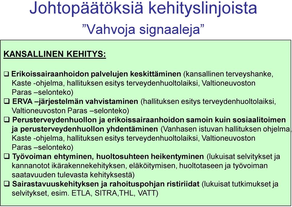 erikoissairaanhoidon samoin kuin sosiaalitoimen ja perusterveydenhuollon yhdentäminen (Vanhasen istuvan hallituksen ohjelma, Kaste -ohjelma, hallituksen esitys terveydenhuoltolaiksi, Valtioneuvoston