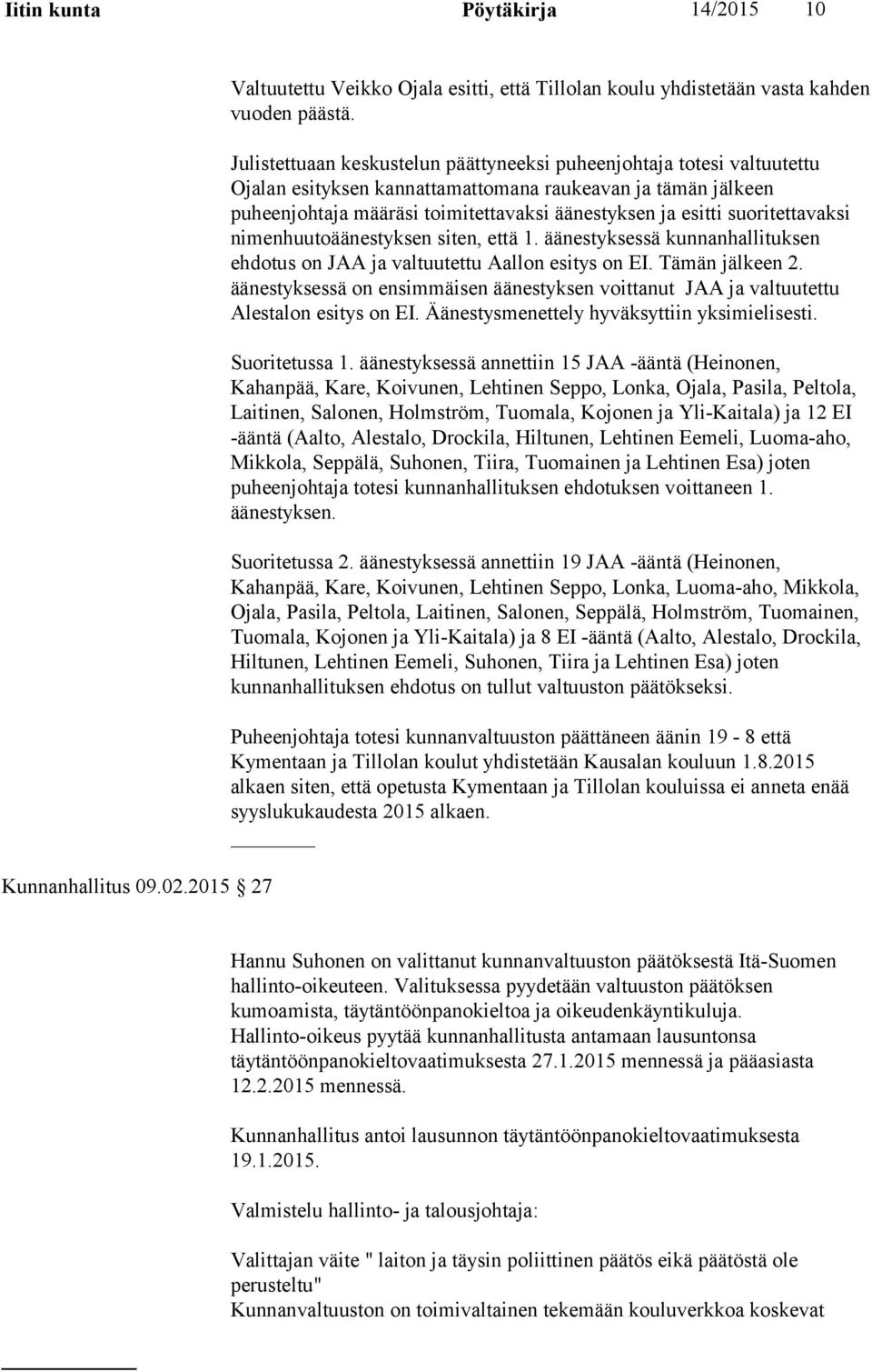 suoritettavaksi nimenhuutoäänestyksen siten, että 1. äänestyksessä kunnanhallituksen ehdotus on JAA ja valtuutettu Aallon esitys on EI. Tämän jälkeen 2.